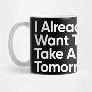 I Already Want To Take A Nap Tomorrow. Mug